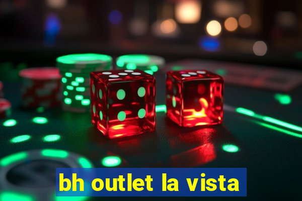 bh outlet la vista