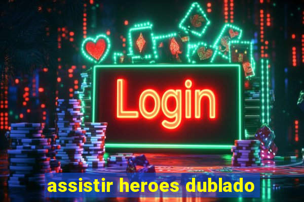 assistir heroes dublado