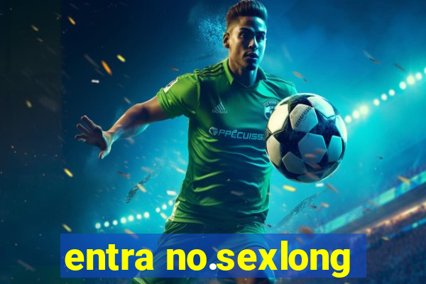 entra no.sexlong