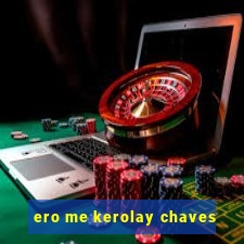 ero me kerolay chaves