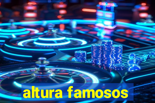 altura famosos