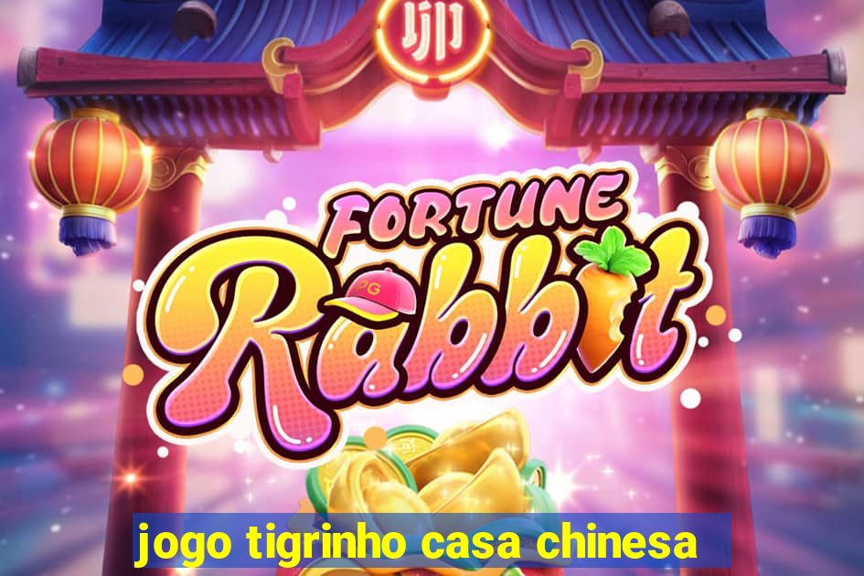 jogo tigrinho casa chinesa