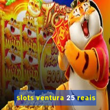 slots ventura 25 reais