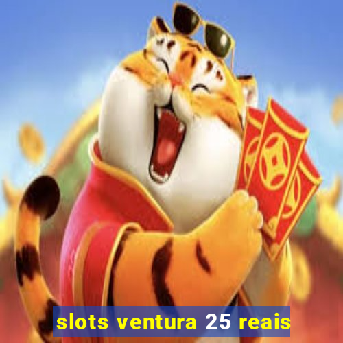 slots ventura 25 reais