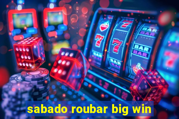 sabado roubar big win