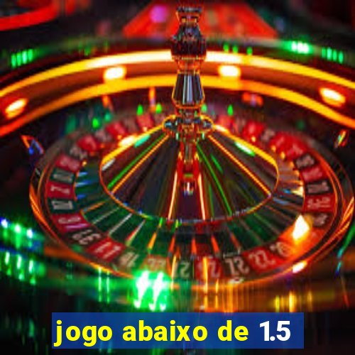 jogo abaixo de 1.5