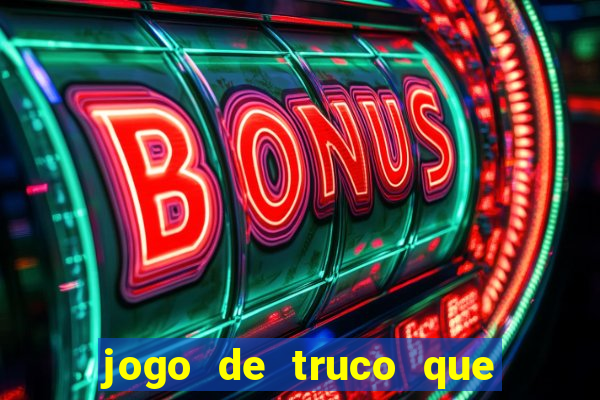 jogo de truco que ganha dinheiro de verdade