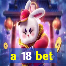 a 18 bet