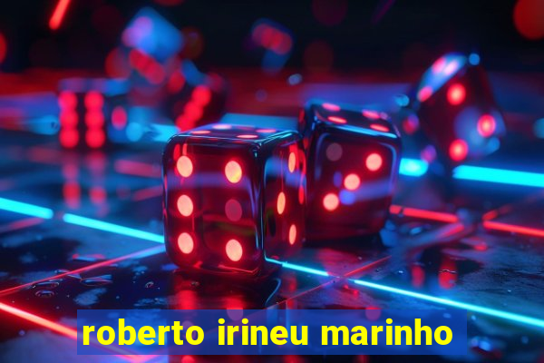 roberto irineu marinho