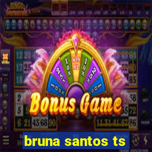 bruna santos ts