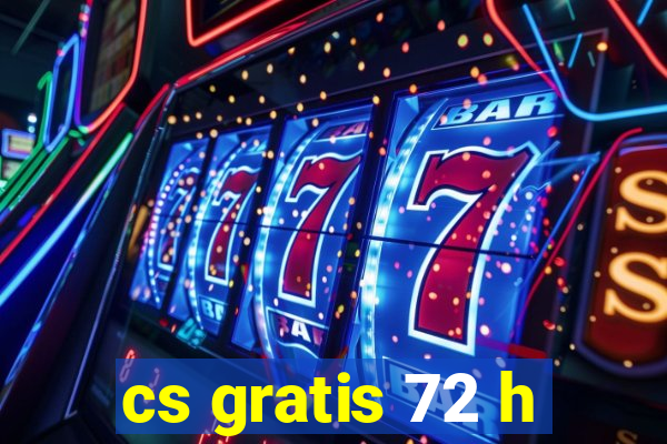 cs gratis 72 h