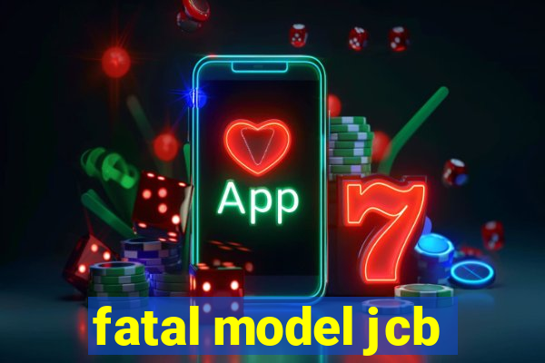 fatal model jcb