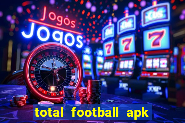 total football apk mod dinheiro infinito