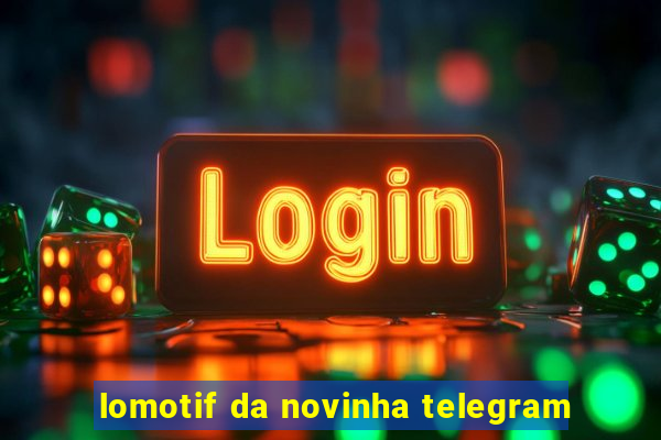 lomotif da novinha telegram