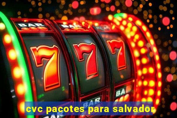 cvc pacotes para salvador