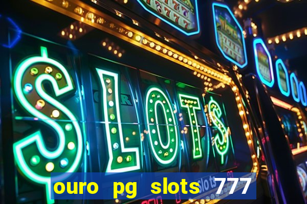 ouro pg slots 777 é confiável