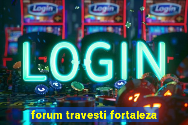 forum travesti fortaleza