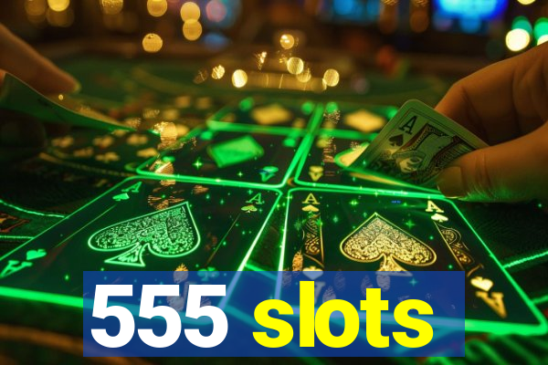 555 slots