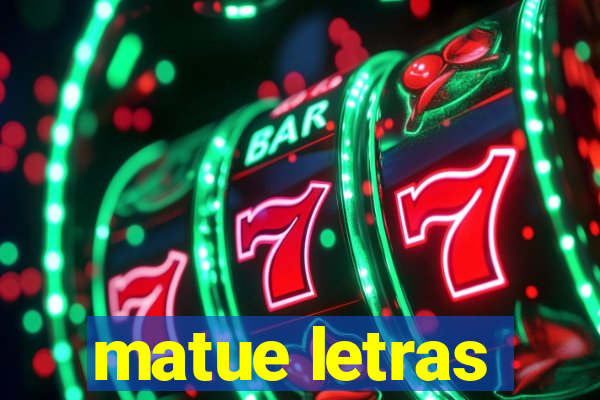 matue letras