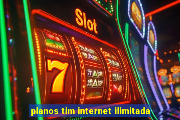 planos tim internet ilimitada