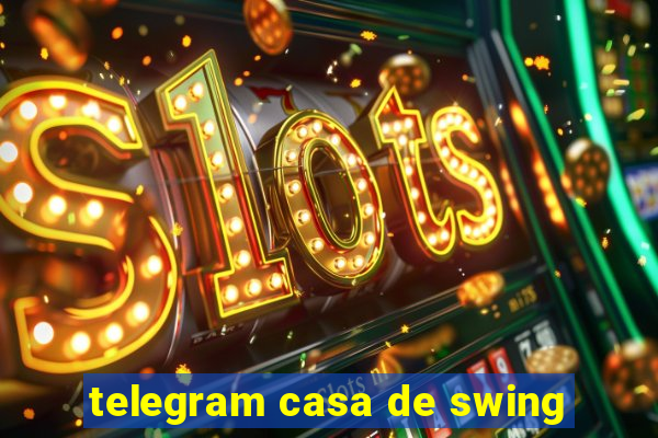 telegram casa de swing