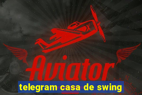 telegram casa de swing