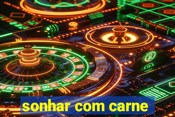 sonhar com carne