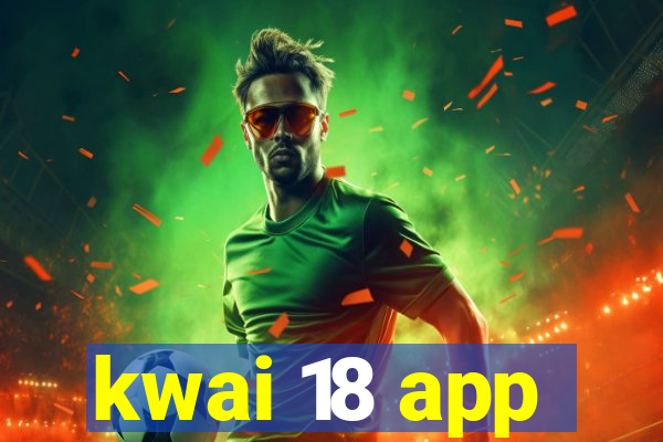 kwai 18 app