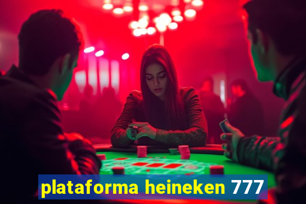 plataforma heineken 777