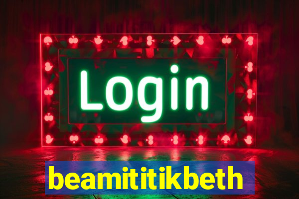 beamititikbeth