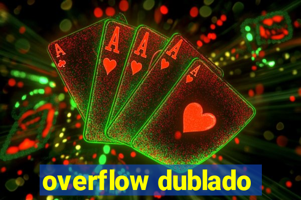 overflow dublado