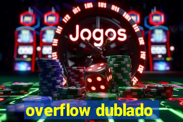 overflow dublado