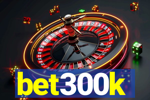 bet300k