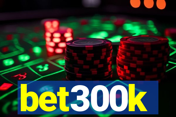 bet300k