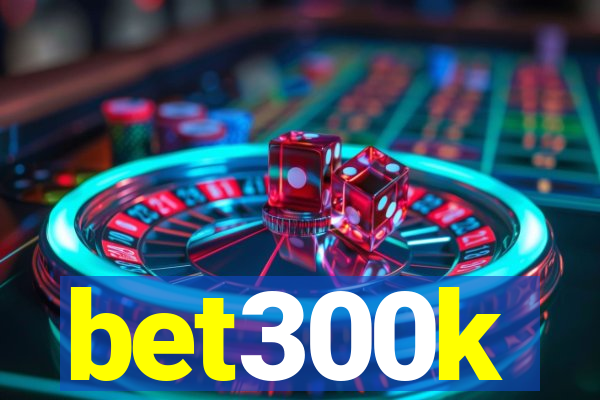 bet300k