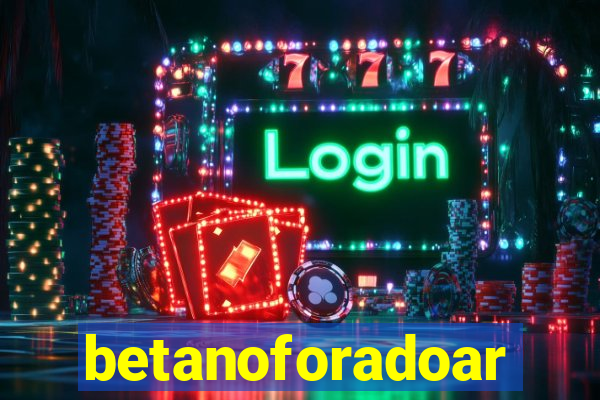 betanoforadoar