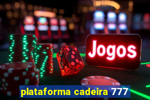 plataforma cadeira 777