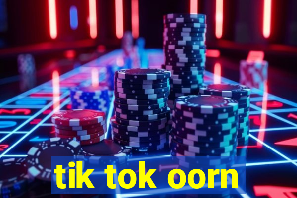 tik tok oorn