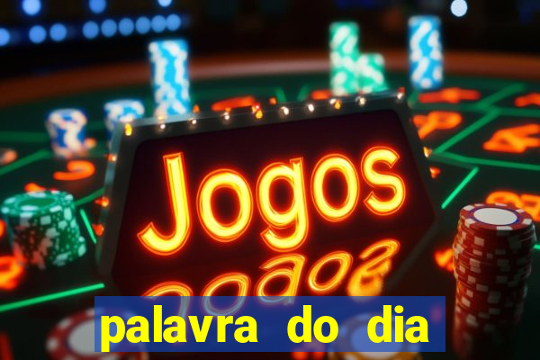 palavra do dia jogo contexto