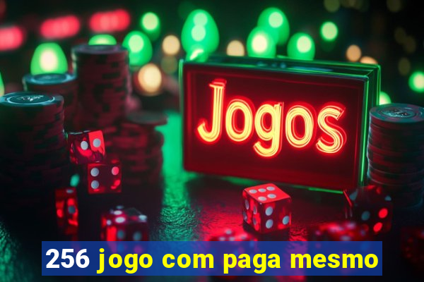 256 jogo com paga mesmo