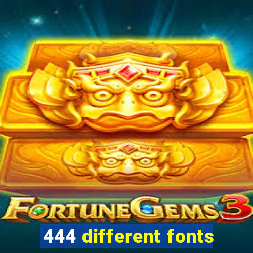 444 different fonts