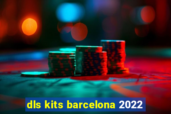 dls kits barcelona 2022