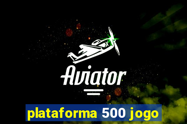 plataforma 500 jogo