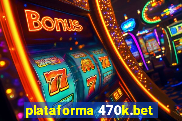 plataforma 470k.bet