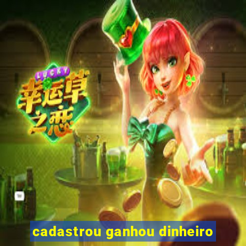 cadastrou ganhou dinheiro