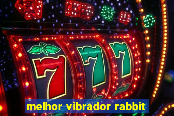 melhor vibrador rabbit