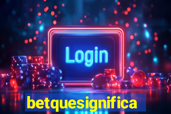 betquesignifica