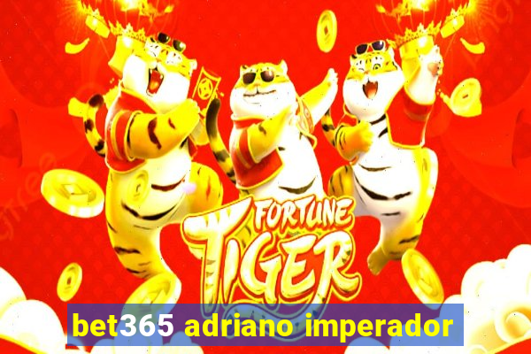 bet365 adriano imperador