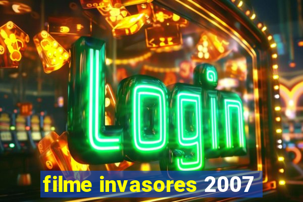 filme invasores 2007