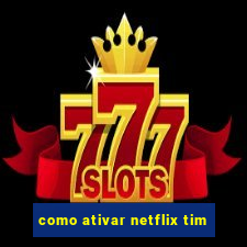 como ativar netflix tim